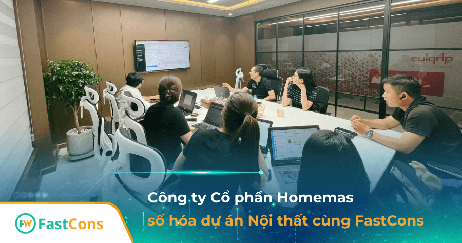 HOMEMAS quản lý 100 nhân sự & tinh gọn quy trình sản xuất - thi công Nội thất cùng FastCons