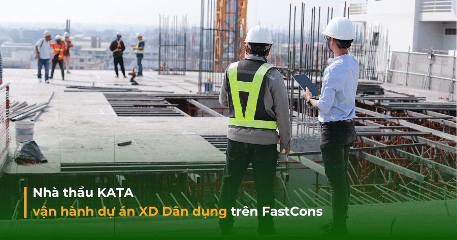 KATA vận hành dự án thi công công trình dân dụng & công nghiệp trên FastCons