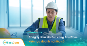 Công ty Khả Hà Gia cùng FastCons kiến tạo doanh nghiệp số