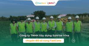 Công ty TNHH Xây dựng Sunrise Vina chuyen doi so cung FastCons Sunrise Vina chuẩn hóa quy trình vận hành dự án xây dựng trên FastCons
