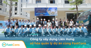 Công ty xây dựng Liên Hưng số hóa quản lý dự án nhờ FastCons