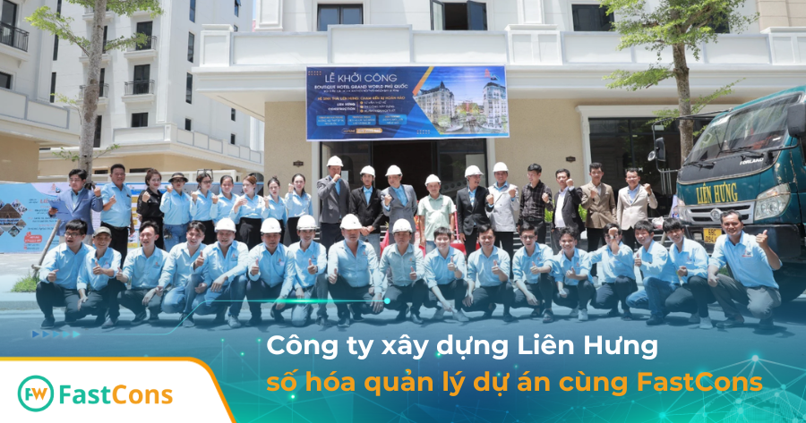 Công ty xây dựng Liên Hưng số hóa quản lý dự án nhờ FastCons