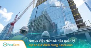 nexus-viet-nam-so-hoa-du-an-co-dien-cung-fastcons Nexus Việt Nam số hóa dự án cơ điện hiệu quả cùng FastCons