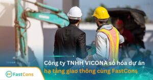Công ty TNHH VICONA số hóa dự án hạ tầng giao thông cùng FastCons