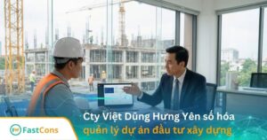 cong-ty-viet-dung-hung-yen-so-hoa-du-an-dau-tu-xay-dung-cung-fastcons công ty Việt Dũng Hưng Yên triển khai thành công giải pháp FastCons cho dự án đầu tư xây dựng