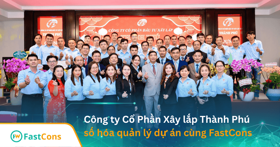 Xây Lắp Thành Phú Số Hóa Quản Lý Dự Án Cùng FastCons
