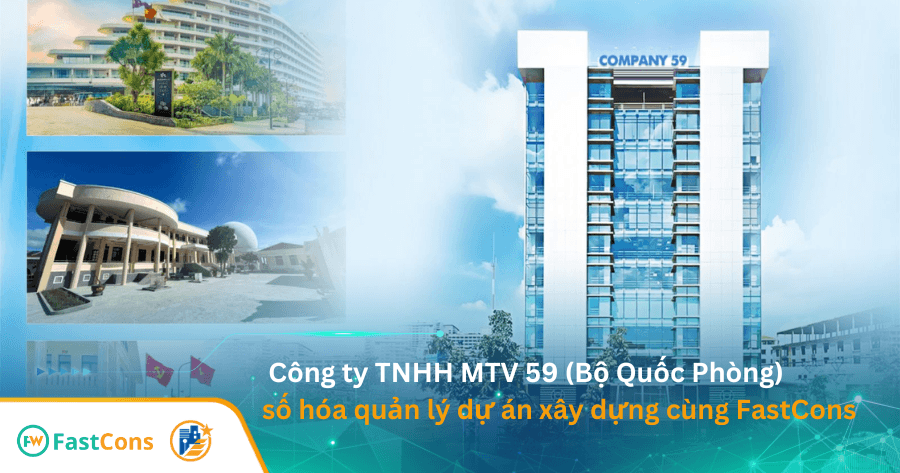 Công ty TNHH MTV 59 (Bộ Quốc Phòng) số hóa quản lý dự án thi công xây dựng cùng FastCons