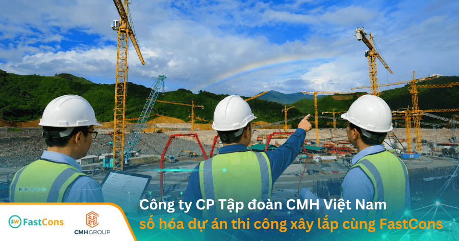 cong-ty-co-phan-tap-doan-CMH-Viet-Nam-so-hoa-du-an-thi-cong-xay-lap-cung-FastCons1 (1) Tập đoàn CMH Việt Nam ứng dụng FastCons số hóa quản lý dự án thi công xây lắp