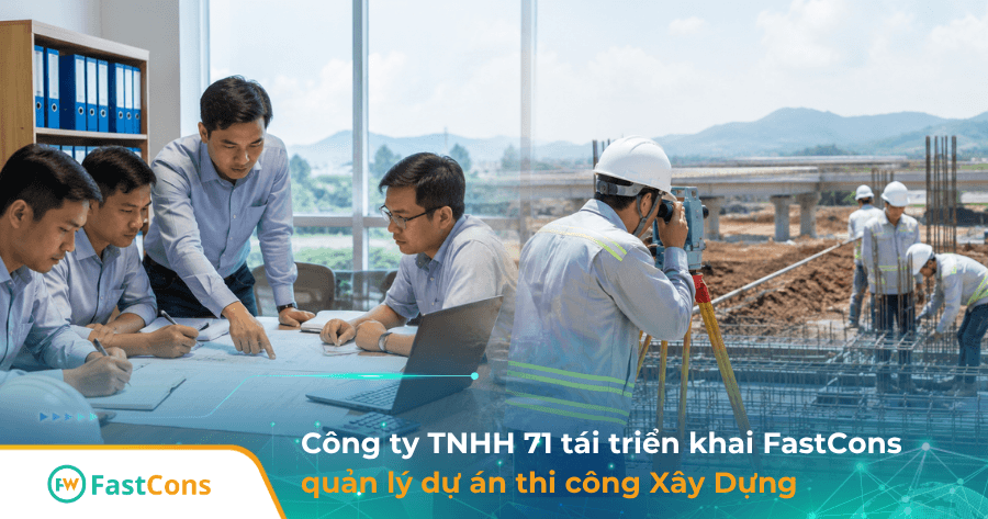 Công ty TNHH 71 tái triển khai phần mềm FastCons quản lý dự án thi công xây dựng