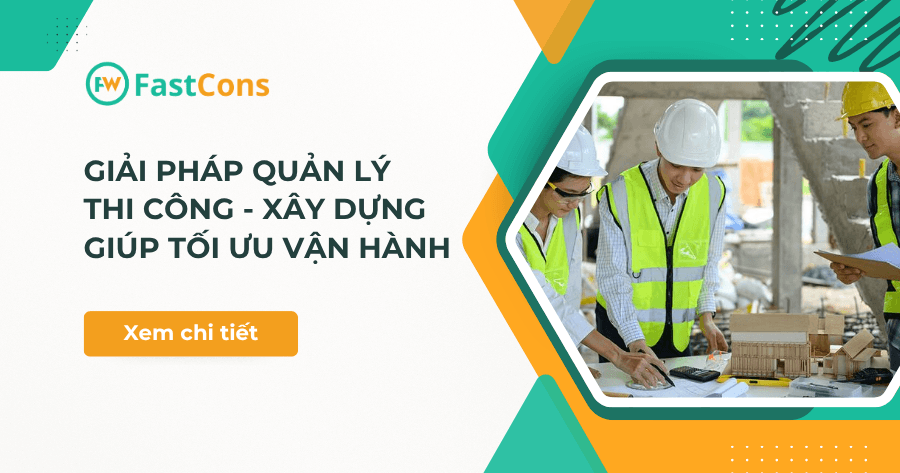 Giải pháp quản lý thi công - xây dựng giúp tối ưu vận hành